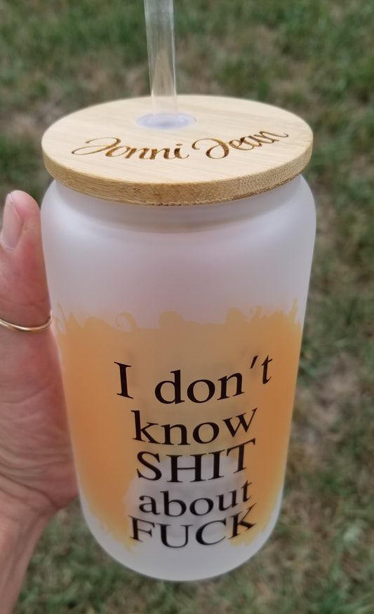 I Don't Know Shit 16oz. Frosted Customized Cup